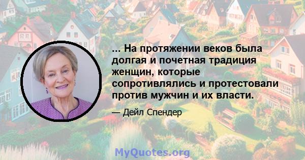 ... На протяжении веков была долгая и почетная традиция женщин, которые сопротивлялись и протестовали против мужчин и их власти.