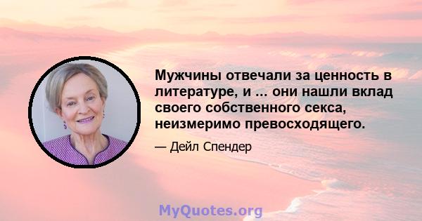 Мужчины отвечали за ценность в литературе, и ... они нашли вклад своего собственного секса, неизмеримо превосходящего.