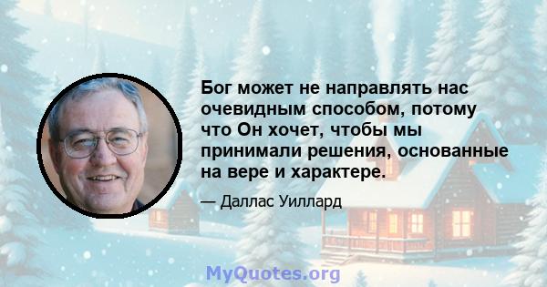 Бог может не направлять нас очевидным способом, потому что Он хочет, чтобы мы принимали решения, основанные на вере и характере.