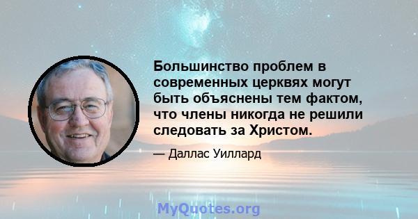 Большинство проблем в современных церквях могут быть объяснены тем фактом, что члены никогда не решили следовать за Христом.