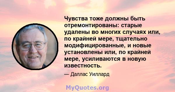 Чувства тоже должны быть отремонтированы: старые удалены во многих случаях или, по крайней мере, тщательно модифицированные, и новые установлены или, по крайней мере, усиливаются в новую известность.