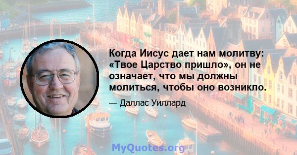 Когда Иисус дает нам молитву: «Твое Царство пришло», он не означает, что мы должны молиться, чтобы оно возникло.