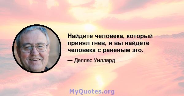 Найдите человека, который принял гнев, и вы найдете человека с раненым эго.