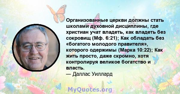 Организованные церкви должны стать школами духовной дисциплины, где христиан учат владеть, как владеть без сокровищ (Мф. 6:21); Как обладать без «богатого молодого правителя», которого одержимы (Марка 10:22); Как жить