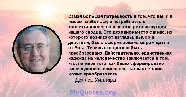 Самая большая потребность в том, что вы, и я имеем наибольшую потребность в коллективном человечестве-реконструкция нашего сердца. Это духовное место с в нас, из которого возникают взгляды, выбор и действия, было