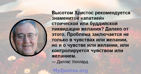 Высотом Христос рекомендуется знаменитой «апатией» стоической или буддийской ликвидации желания? Далеко от этого. Проблема заключается не только в чувствах или желании, но и о чувстве или желании, или контролируется