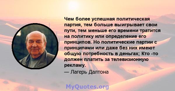 Чем более успешная политическая партия, тем больше выигрывает свои пути, тем меньше его времени тратится на политику или определение его принципов. Но политические партии с принципами или даже без них имеют общую