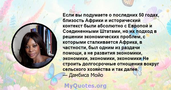 Если вы подумаете о последних 50 годах, близость Африки и исторический контекст были абсолютно с Европой и Соединенными Штатами, но их подход в решении экономических проблем, с которыми сталкивается Африка, в частности, 