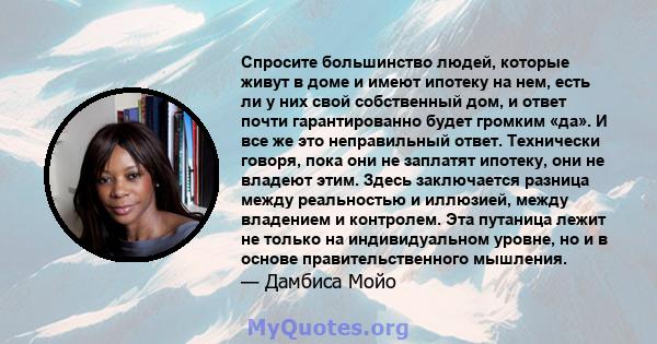 Спросите большинство людей, которые живут в доме и имеют ипотеку на нем, есть ли у них свой собственный дом, и ответ почти гарантированно будет громким «да». И все же это неправильный ответ. Технически говоря, пока они