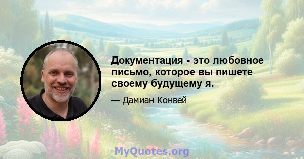 Документация - это любовное письмо, которое вы пишете своему будущему я.