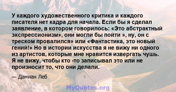 У каждого художественного критика и каждого писателя нет кадра для начала. Если бы я сделал заявление, в котором говорилось: «Это абстрактный экспрессионизм», они могли бы пойти », ну, он с треском провалился» или