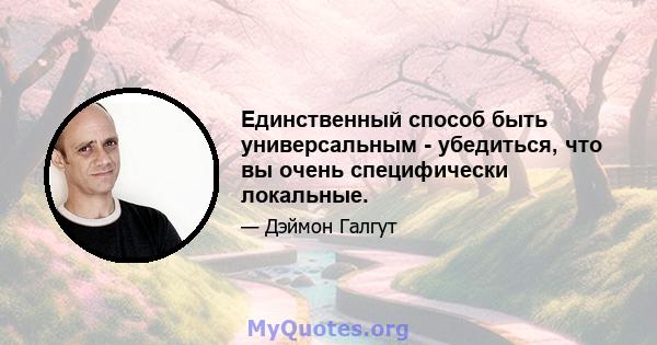 Единственный способ быть универсальным - убедиться, что вы очень специфически локальные.