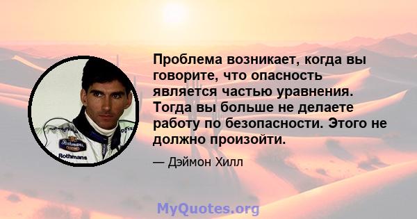 Проблема возникает, когда вы говорите, что опасность является частью уравнения. Тогда вы больше не делаете работу по безопасности. Этого не должно произойти.