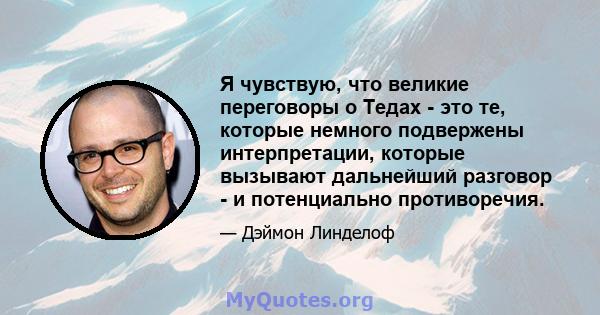 Я чувствую, что великие переговоры о Тедах - это те, которые немного подвержены интерпретации, которые вызывают дальнейший разговор - и потенциально противоречия.