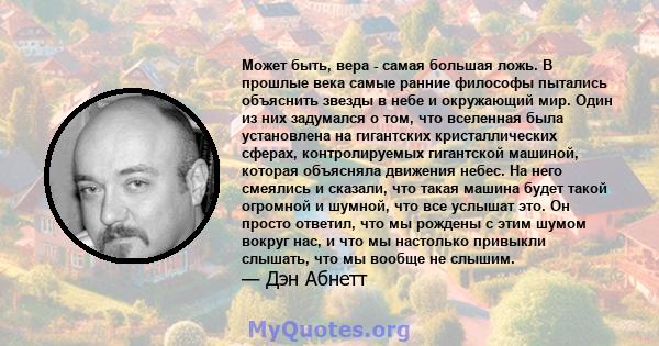 Может быть, вера - самая большая ложь. В прошлые века самые ранние философы пытались объяснить звезды в небе и окружающий мир. Один из них задумался о том, что вселенная была установлена ​​на гигантских кристаллических