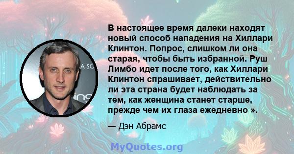 В настоящее время далеки находят новый способ нападения на Хиллари Клинтон. Попрос, слишком ли она старая, чтобы быть избранной. Руш Лимбо идет после того, как Хиллари Клинтон спрашивает, действительно ли эта страна