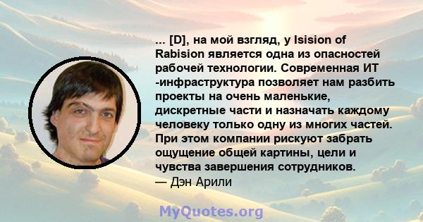 ... [D], на мой взгляд, у Isision of Rabision является одна из опасностей рабочей технологии. Современная ИТ -инфраструктура позволяет нам разбить проекты на очень маленькие, дискретные части и назначать каждому