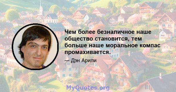 Чем более безналичное наше общество становится, тем больше наше моральное компас промахивается.