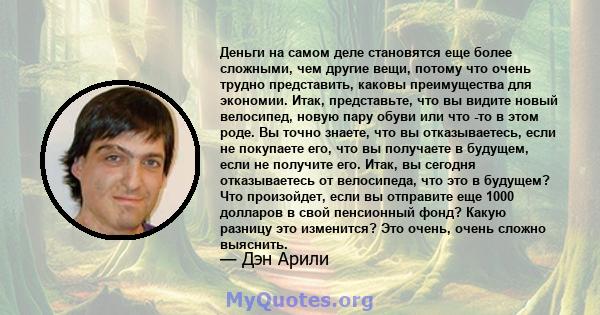 Деньги на самом деле становятся еще более сложными, чем другие вещи, потому что очень трудно представить, каковы преимущества для экономии. Итак, представьте, что вы видите новый велосипед, новую пару обуви или что -то