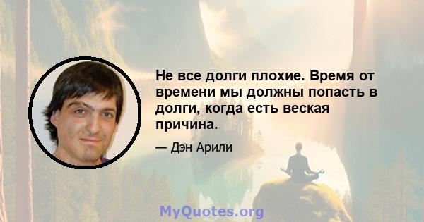 Не все долги плохие. Время от времени мы должны попасть в долги, когда есть веская причина.