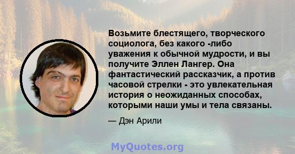 Возьмите блестящего, творческого социолога, без какого -либо уважения к обычной мудрости, и вы получите Эллен Лангер. Она фантастический рассказчик, а против часовой стрелки - это увлекательная история о неожиданных