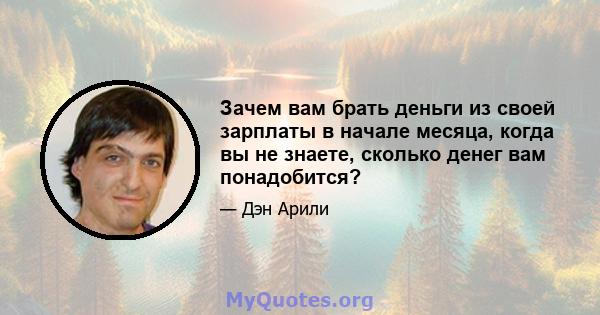 Зачем вам брать деньги из своей зарплаты в начале месяца, когда вы не знаете, сколько денег вам понадобится?