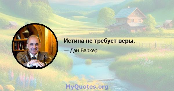 Истина не требует веры.