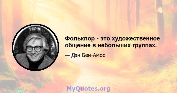 Фольклор - это художественное общение в небольших группах.