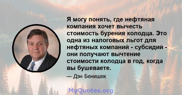 Я могу понять, где нефтяная компания хочет вычесть стоимость бурения колодца. Это одна из налоговых льгот для нефтяных компаний - субсидий - они получают вычтение стоимости колодца в год, когда вы бушеваете.