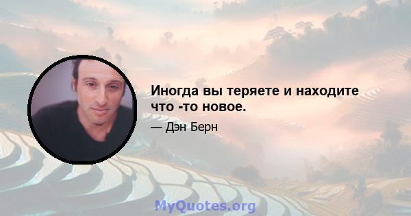 Иногда вы теряете и находите что -то новое.