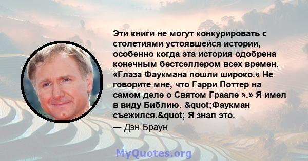 Эти книги не могут конкурировать с столетиями устоявшейся истории, особенно когда эта история одобрена конечным бестселлером всех времен. «Глаза Фаукмана пошли широко.« Не говорите мне, что Гарри Поттер на самом деле о