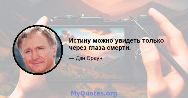 Истину можно увидеть только через глаза смерти.