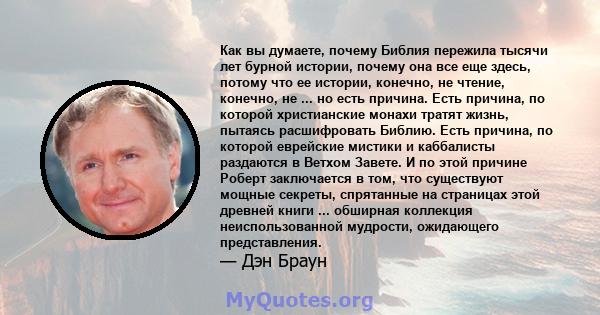 Как вы думаете, почему Библия пережила тысячи лет бурной истории, почему она все еще здесь, потому что ее истории, конечно, не чтение, конечно, не ... но есть причина. Есть причина, по которой христианские монахи тратят 