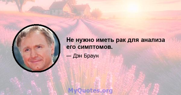 Не нужно иметь рак для анализа его симптомов.