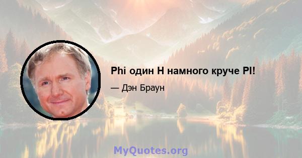 Phi один H намного круче PI!