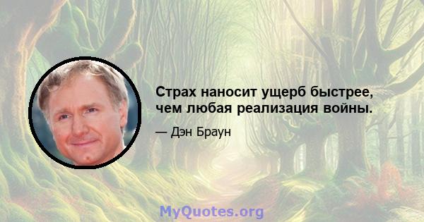 Страх наносит ущерб быстрее, чем любая реализация войны.