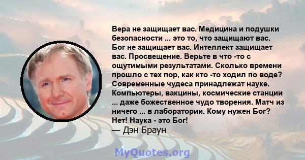 Вера не защищает вас. Медицина и подушки безопасности ... это то, что защищают вас. Бог не защищает вас. Интеллект защищает вас. Просвещение. Верьте в что -то с ощутимыми результатами. Сколько времени прошло с тех пор,