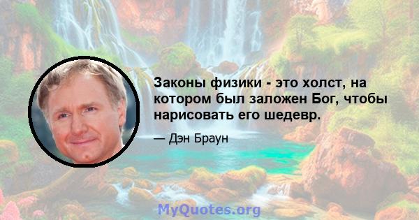 Законы физики - это холст, на котором был заложен Бог, чтобы нарисовать его шедевр.