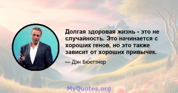 Долгая здоровая жизнь - это не случайность. Это начинается с хороших генов, но это также зависит от хороших привычек.