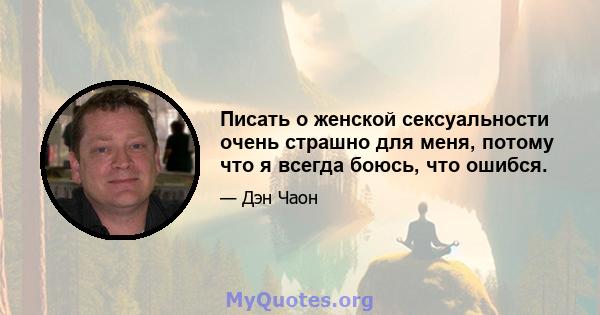 Писать о женской сексуальности очень страшно для меня, потому что я всегда боюсь, что ошибся.