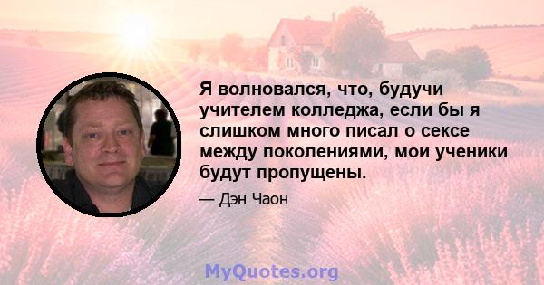 Я волновался, что, будучи учителем колледжа, если бы я слишком много писал о сексе между поколениями, мои ученики будут пропущены.