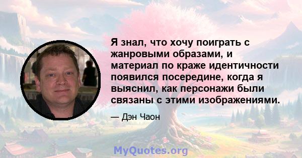 Я знал, что хочу поиграть с жанровыми образами, и материал по краже идентичности появился посередине, когда я выяснил, как персонажи были связаны с этими изображениями.