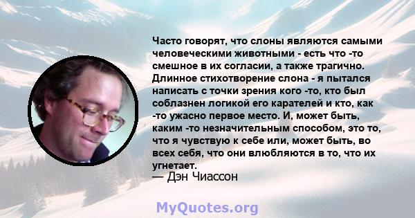 Часто говорят, что слоны являются самыми человеческими животными - есть что -то смешное в их согласии, а также трагично. Длинное стихотворение слона - я пытался написать с точки зрения кого -то, кто был соблазнен