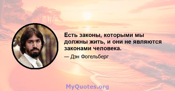 Есть законы, которыми мы должны жить, и они не являются законами человека.