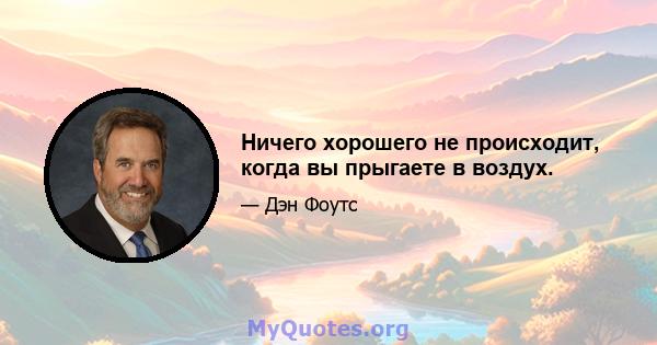 Ничего хорошего не происходит, когда вы прыгаете в воздух.