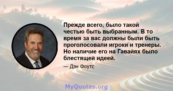 Прежде всего, было такой честью быть выбранным. В то время за вас должны были быть проголосовали игроки и тренеры. Но наличие его на Гавайях было блестящей идеей.