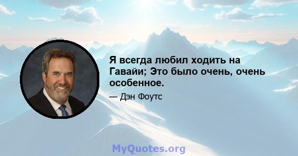 Я всегда любил ходить на Гавайи; Это было очень, очень особенное.