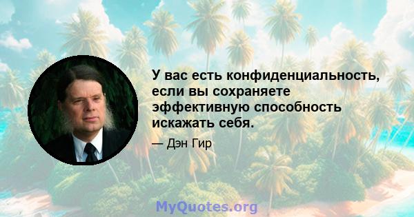 У вас есть конфиденциальность, если вы сохраняете эффективную способность искажать себя.