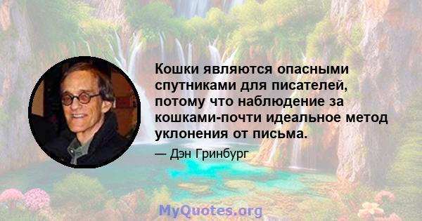 Кошки являются опасными спутниками для писателей, потому что наблюдение за кошками-почти идеальное метод уклонения от письма.