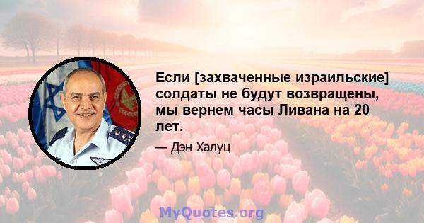 Если [захваченные израильские] солдаты не будут возвращены, мы вернем часы Ливана на 20 лет.